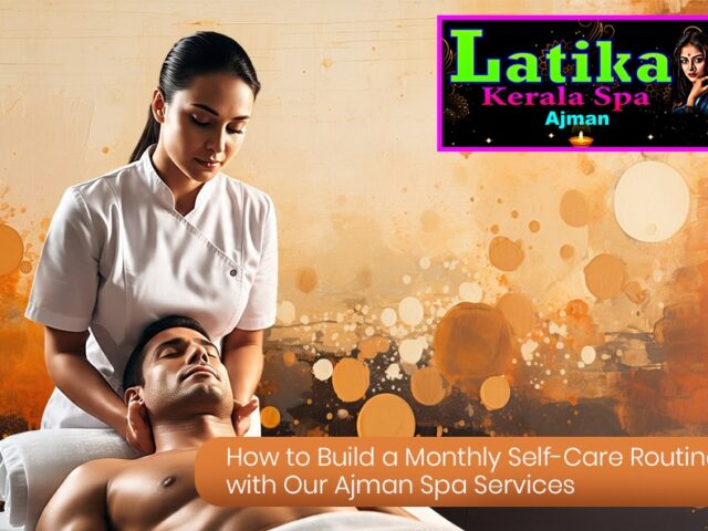 How to Build a Monthly Self-Care Routine with Our Ajman Spa Services